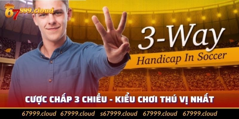 Cược Chấp 3 Chiều - Sự Kết Hợp Thú Vị Của Loại Kèo Này